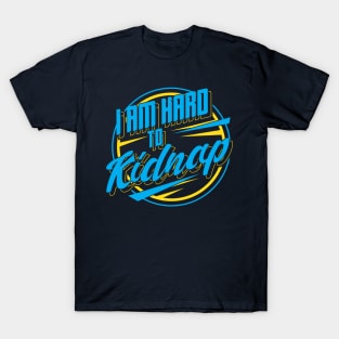 I'm hard to kidnap - Funny Statement Gifts T-Shirt